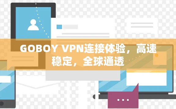 GOBOY VPN连接体验,高速稳定,全球通透 GOBOY VPN连接体验,高速稳定,全球通透