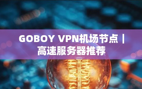 GOBOY VPN机场节点|高速服务器推荐 GOBOY VPN机场节点|高速服务器推荐