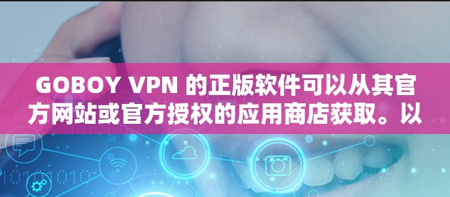 GOBOY VPN 的正版软件可以从其官方网站或官方授权的应用商店获取。以下是一些建议和步骤，帮助您找到和下载正版软件