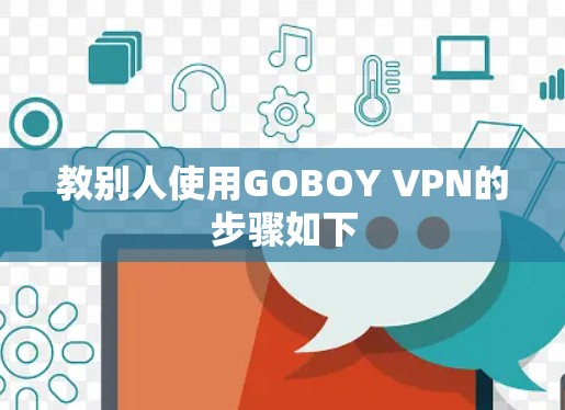 教别人使用GOBOY VPN的步骤如下 教别人使用GOBOY VPN的步骤如下