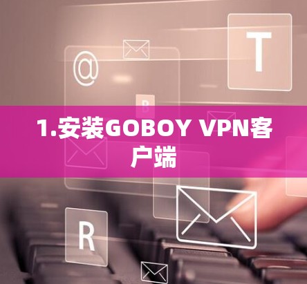 1.安装GOBOY VPN客户端 1.安装GOBOY VPN客户端