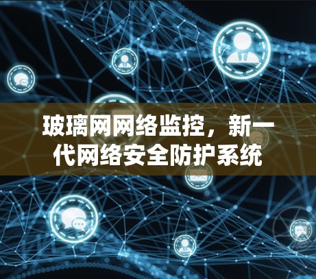 玻璃网网络监控，新一代网络安全防护系统