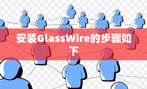 安装GlassWire的步骤如下
