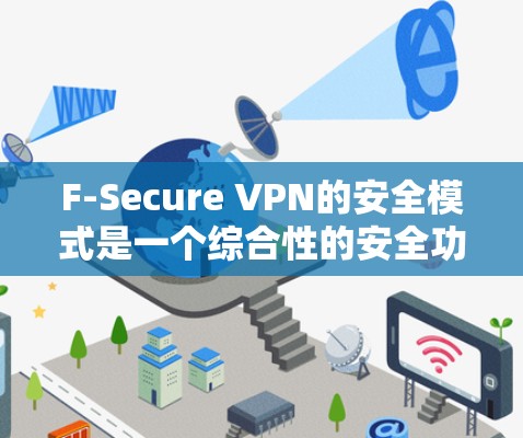 F-Secure VPN的安全模式是一个综合性的安全功能,旨在通过多种措施保护用户的数据和隐私。以下是其主要功能的详细说明 F-Secure VPN的安全模式是一个综合性的安全功能,旨在通过多种措施保护用户的数据和隐私。以下是其主要功能的详细说明