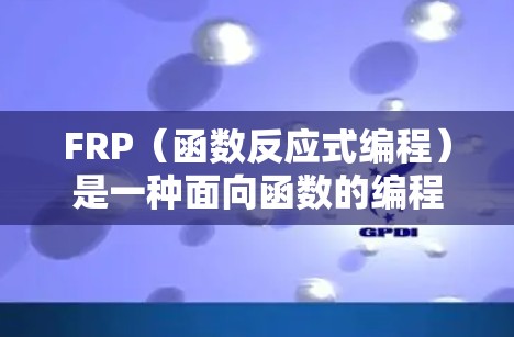 FRP(函数反应式编程)是一种面向函数的编程范式,强调函数之间的响应关系和状态变化。以下是FRP的详细介绍和使用方法 FRP(函数反应式编程)是一种面向函数的编程范式,强调函数之间的响应关系和状态变化。以下是FRP的详细介绍和使用方法