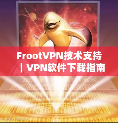 FrootVPN技术支持|VPN软件下载指南 FrootVPN技术支持|VPN软件下载指南