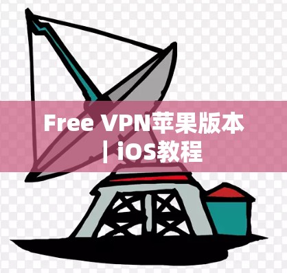 Free VPN苹果版本|iOS教程 Free VPN苹果版本|iOS教程