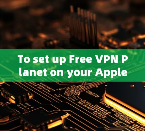 To set up Free VPN Planet on your Apple device,follow these organized steps: To set up Free VPN Planet on your Apple device,follow these organized steps: