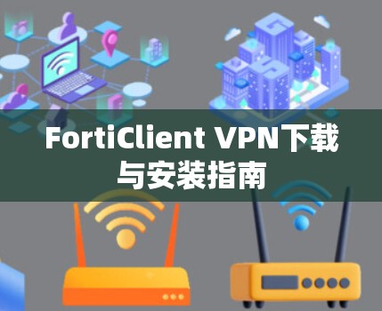FortiClient VPN下载与安装指南 FortiClient VPN下载与安装指南