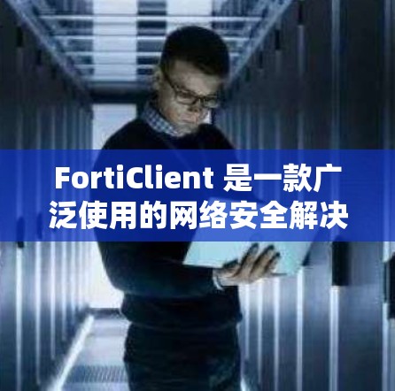 FortiClient 是一款广泛使用的网络安全解决方案，主要用于企业网络的防火墙、VPN、入侵检测、杀毒等多种网络安全功能。以下是使用 FortiClient 的主要步骤和注意事项