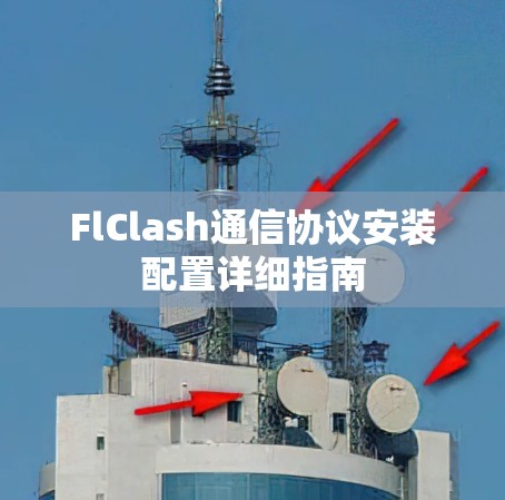 FlClash通信协议安装配置详细指南 FlClash通信协议安装配置详细指南