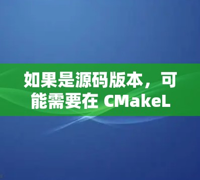 如果是源码版本,可能需要在 CMakeLists.txt 中添加依赖 如果是源码版本,可能需要在 CMakeLists.txt 中添加依赖