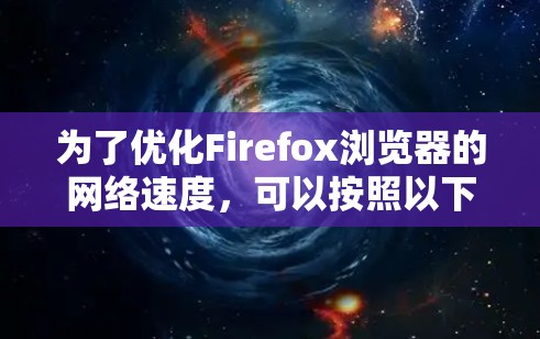 为了优化Firefox浏览器的网络速度,可以按照以下步骤安装和配置插件,并逐步测试效果 为了优化Firefox浏览器的网络速度,可以按照以下步骤安装和配置插件,并逐步测试效果