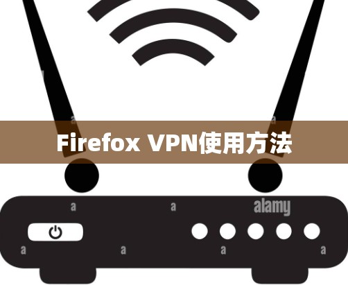 Firefox VPN使用方法 Firefox VPN使用方法