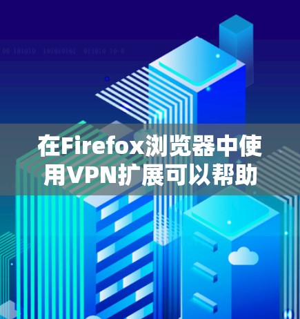 在Firefox浏览器中使用VPN扩展可以帮助你连接到不同的虚拟专用网络,以保护隐私或访问受限制的内容。以下是使用Firefox VPN扩展的步骤 在Firefox浏览器中使用VPN扩展可以帮助你连接到不同的虚拟专用网络,以保护隐私或访问受限制的内容。以下是使用Firefox VPN扩展的步骤