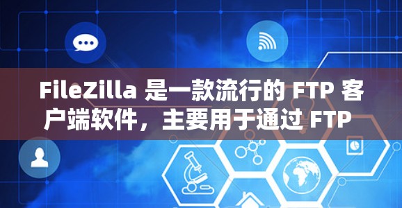 FileZilla 是一款流行的 FTP 客户端软件，主要用于通过 FTP 协议上传和下载文件。以下是关于 FileZilla 文件传输的一些常见问题和解决方法
