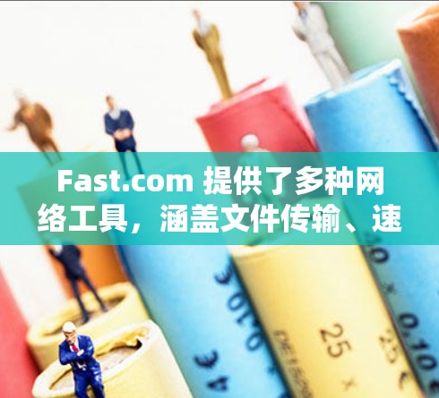 Fast.com 提供了多种网络工具,涵盖文件传输、速度测试、网络安全和优化等多个方面。以下是对这些工具的详细介绍 Fast.com 提供了多种网络工具,涵盖文件传输、速度测试、网络安全和优化等多个方面。以下是对这些工具的详细介绍
