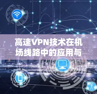 高速VPN技术在机场线路中的应用与实践 高速VPN技术在机场线路中的应用与实践