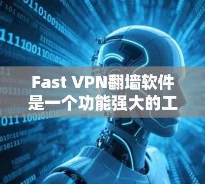 Fast VPN翻墙软件是一个功能强大的工具,适合需要在多个平台上使用翻墙服务的用户。以下是其详细分析 Fast VPN翻墙软件是一个功能强大的工具,适合需要在多个平台上使用翻墙服务的用户。以下是其详细分析