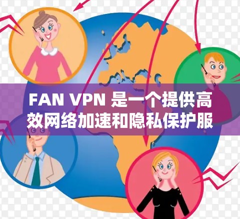 FAN VPN 是一个提供高效网络加速和隐私保护服务的应用程序,下面是最新版的下载和安装步骤 FAN VPN 是一个提供高效网络加速和隐私保护服务的应用程序,下面是最新版的下载和安装步骤