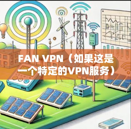 FAN VPN(如果这是一个特定的VPN服务)在速度上表现可能会因多种因素而有所不同,包括但不限于以下几个方面 FAN VPN(如果这是一个特定的VPN服务)在速度上表现可能会因多种因素而有所不同,包括但不限于以下几个方面