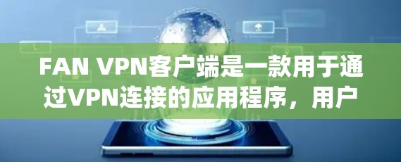 FAN VPN客户端是一款用于通过VPN连接的应用程序,用户可以使用它来实现匿名网 browsing、防火长城、或访问受限的网站和服务。以下是一些可能与FAN VPN客户端相关的信息和建议 FAN VPN客户端是一款用于通过VPN连接的应用程序,用户可以使用它来实现匿名网 browsing、防火长城、或访问受限的网站和服务。以下是一些可能与FAN VPN客户端相关的信息和建议