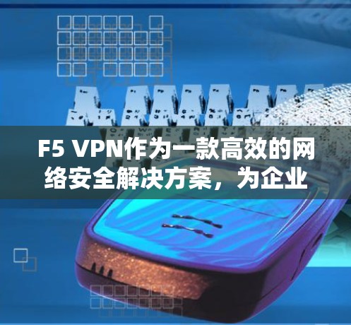 F5 VPN作为一款高效的网络安全解决方案,为企业提供了全面的安全功能,确保网络环境的安全性和可靠性。以下是F5 VPN的主要安全功能及其对企业网络的影响 F5 VPN作为一款高效的网络安全解决方案,为企业提供了全面的安全功能,确保网络环境的安全性和可靠性。以下是F5 VPN的主要安全功能及其对企业网络的影响