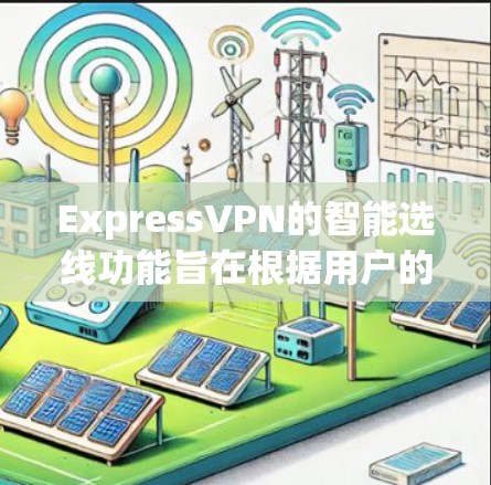 ExpressVPN的智能选线功能旨在根据用户的地理位置和网络环境，自动选择最优的服务器，以确保连接速度快、稳定且安全。以下是对此功能的详细分析