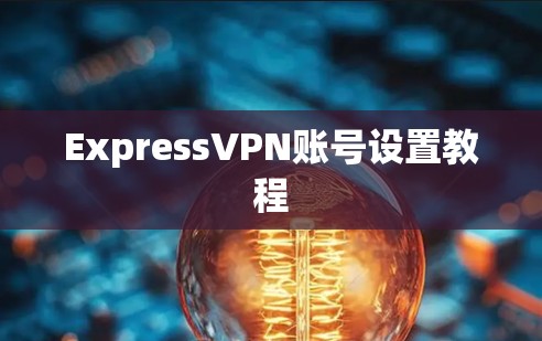 ExpressVPN账号设置教程