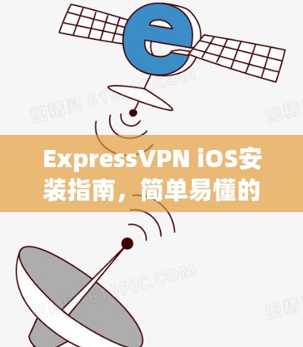 ExpressVPN iOS安装指南,简单易懂的设置步骤 ExpressVPN iOS安装指南,简单易懂的设置步骤