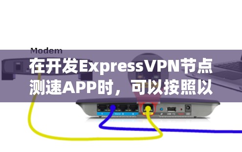 在开发ExpressVPN节点测速APP时，可以按照以下步骤进行