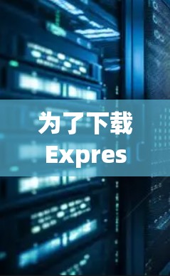 为了下载ExpressVPN的客户端，请按照以下步骤操作