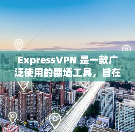 ExpressVPN 是一款广泛使用的翻墙工具,旨在帮助用户访问被限制的内容、保护隐私。以下是使用 ExpressVPN 的体验总结 ExpressVPN 是一款广泛使用的翻墙工具,旨在帮助用户访问被限制的内容、保护隐私。以下是使用 ExpressVPN 的体验总结