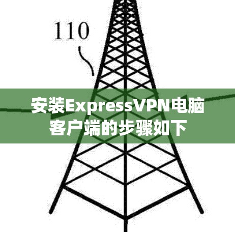 安装ExpressVPN电脑客户端的步骤如下