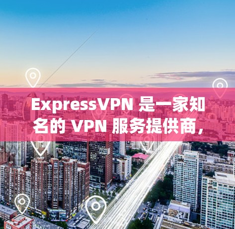 ExpressVPN 是一家知名的 VPN 服务提供商,提供安全、可靠的网络连接解决方案。以下是一些关于 ExpressVPN 的推荐理由和特点 ExpressVPN 是一家知名的 VPN 服务提供商,提供安全、可靠的网络连接解决方案。以下是一些关于 ExpressVPN 的推荐理由和特点