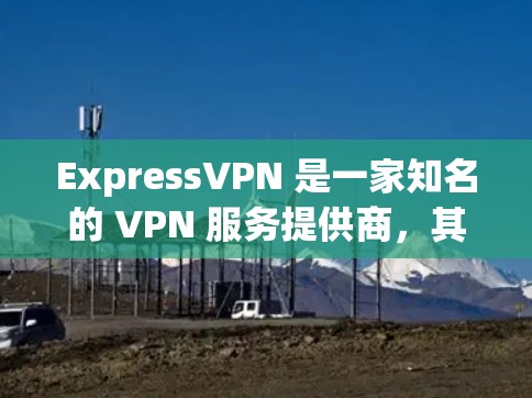 ExpressVPN 是一家知名的 VPN 服务提供商,其安全功能和隐私保护能力备受关注。以下是 ExpressVPN 的主要安全功能和隐私保护措施的评测 ExpressVPN 是一家知名的 VPN 服务提供商,其安全功能和隐私保护能力备受关注。以下是 ExpressVPN 的主要安全功能和隐私保护措施的评测