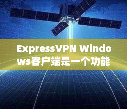 ExpressVPN Windows客户端是一个功能强大的工具,旨在帮助用户加密网络连接,保护隐私。以下是该客户端的详细说明 ExpressVPN Windows客户端是一个功能强大的工具,旨在帮助用户加密网络连接,保护隐私。以下是该客户端的详细说明