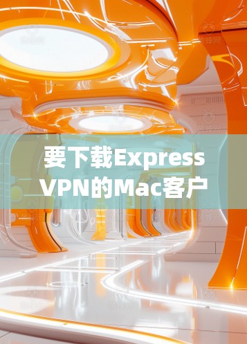 要下载ExpressVPN的Mac客户端,您可以按照以下步骤操作 要下载ExpressVPN的Mac客户端,您可以按照以下步骤操作