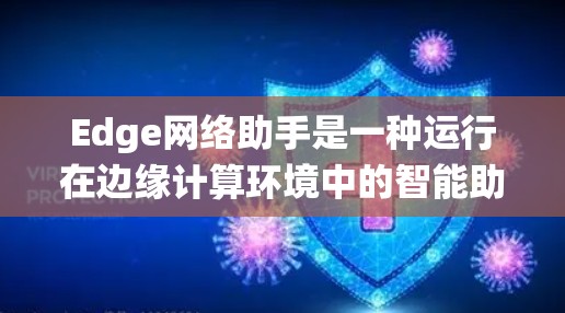 Edge网络助手是一种运行在边缘计算环境中的智能助手,它能够在数据生成或事件发生时,实时进行处理和响应,而不需要将数据传输到云端。这种方式能够显著减少延迟,提升系统的实时性和响应速度 Edge网络助手是一种运行在边缘计算环境中的智能助手,它能够在数据生成或事件发生时,实时进行处理和响应,而不需要将数据传输到云端。这种方式能够显著减少延迟,提升系统的实时性和响应速度