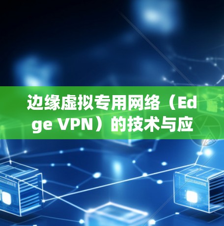 边缘虚拟专用网络（Edge VPN）的技术与应用