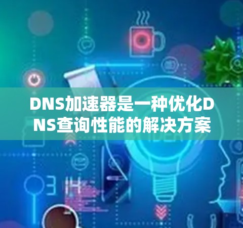 DNS加速器是一种优化DNS查询性能的解决方案,通过缓存和分区策略来提升查询速度和可靠性。以下是对DNS加速器的详细分析 DNS加速器是一种优化DNS查询性能的解决方案,通过缓存和分区策略来提升查询速度和可靠性。以下是对DNS加速器的详细分析