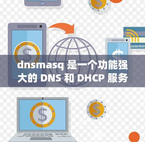 dnsmasq 是一个功能强大的 DNS 和 DHCP 服务器工具,广泛应用于网络管理。以下是使用 dnsmasq 的详细步骤指南 dnsmasq 是一个功能强大的 DNS 和 DHCP 服务器工具,广泛应用于网络管理。以下是使用 dnsmasq 的详细步骤指南