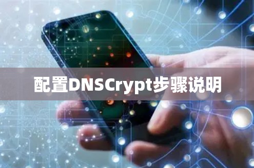 配置DNSCrypt步骤说明 配置DNSCrypt步骤说明
