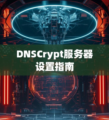 DNSCrypt服务器设置指南 DNSCrypt服务器设置指南