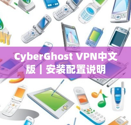 CyberGhost VPN中文版|安装配置说明 CyberGhost VPN中文版|安装配置说明