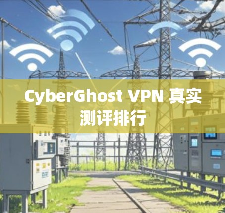 CyberGhost VPN 真实测评排行 CyberGhost VPN 真实测评排行