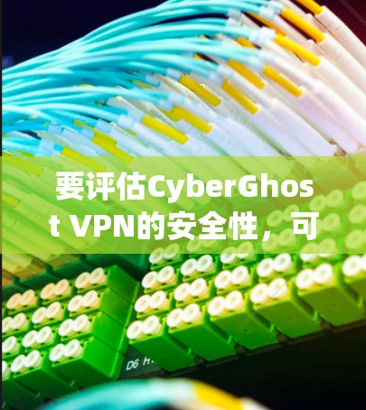 要评估CyberGhost VPN的安全性,可以从以下几个关键方面进行分析 要评估CyberGhost VPN的安全性,可以从以下几个关键方面进行分析