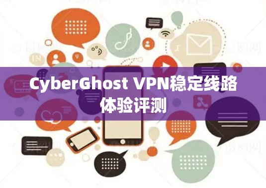 CyberGhost VPN稳定线路体验评测 CyberGhost VPN稳定线路体验评测