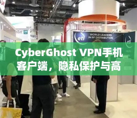 CyberGhost VPN手机客户端,隐私保护与高速连接的完美结合 CyberGhost VPN手机客户端,隐私保护与高速连接的完美结合