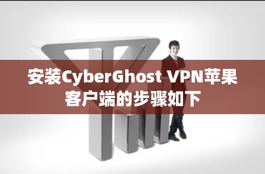 安装CyberGhost VPN苹果客户端的步骤如下 安装CyberGhost VPN苹果客户端的步骤如下
